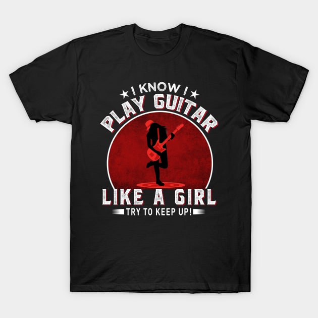 I know I play guitar like a girl Try to keep up! T-Shirt by TEEPHILIC